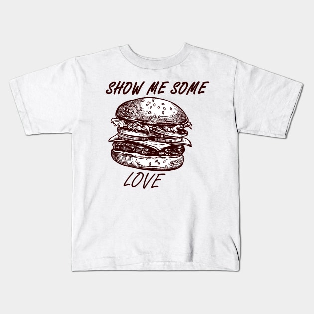 Show Me Some Burger Love Kids T-Shirt by FungibleDesign